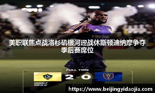 美职联焦点战洛杉矶银河迎战休斯顿迪纳摩争夺季后赛席位