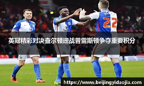英冠精彩对决查尔顿迎战普雷斯顿争夺重要积分