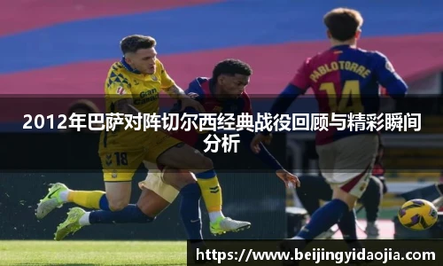 2012年巴萨对阵切尔西经典战役回顾与精彩瞬间分析