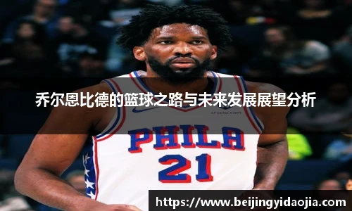 乔尔恩比德的篮球之路与未来发展展望分析