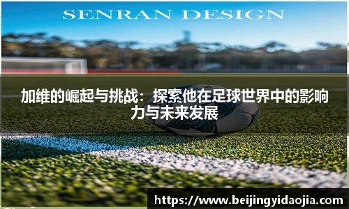 加维的崛起与挑战：探索他在足球世界中的影响力与未来发展