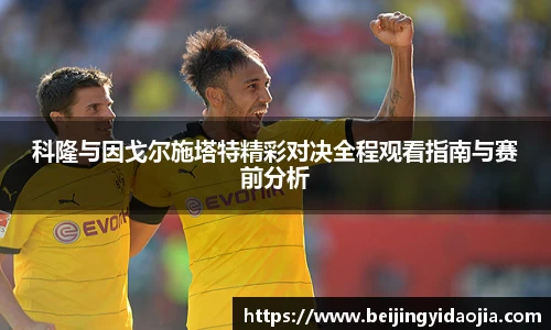 科隆与因戈尔施塔特精彩对决全程观看指南与赛前分析